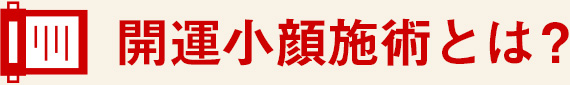 開運小顔施術とは？